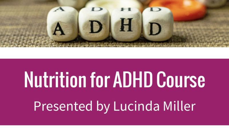 Nutrition for ADHD Online Course Presented by Lucinda Miller